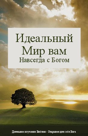 Совершенный мир навеки с Богом. Не обычное изучение Библии, а настоящие ежедневные отношения с Богом.
